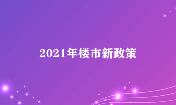 2021年楼市新政策