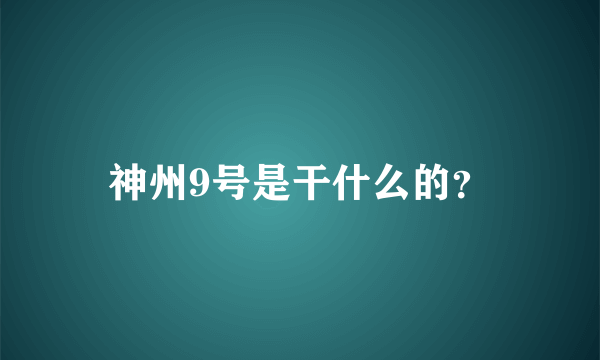 神州9号是干什么的？