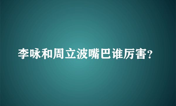 李咏和周立波嘴巴谁厉害？