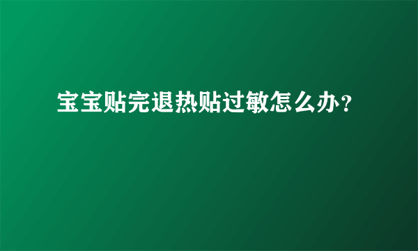 宝宝贴完退热贴过敏怎么办？