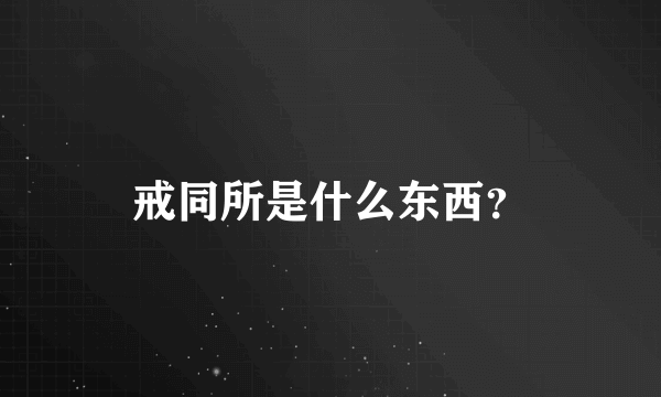 戒同所是什么东西？