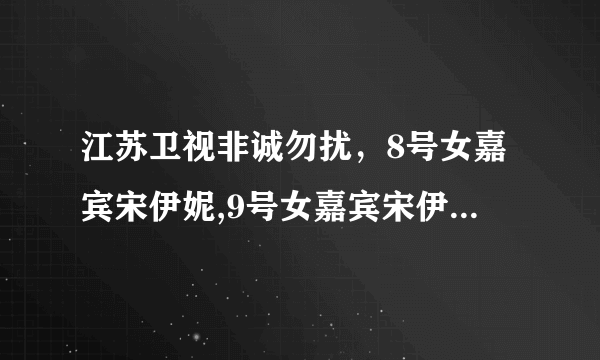 江苏卫视非诚勿扰，8号女嘉宾宋伊妮,9号女嘉宾宋伊娜，这两期怎么不见了？