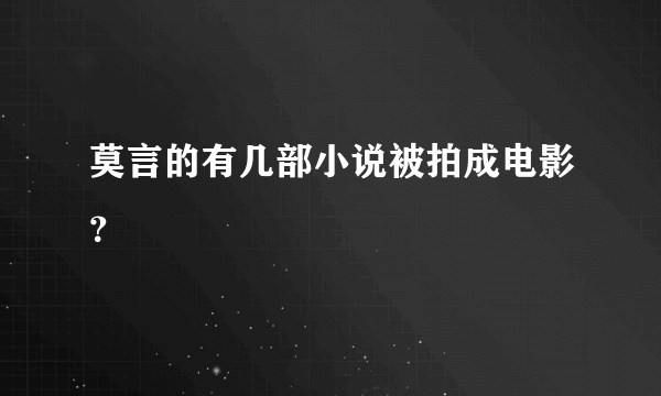 莫言的有几部小说被拍成电影？