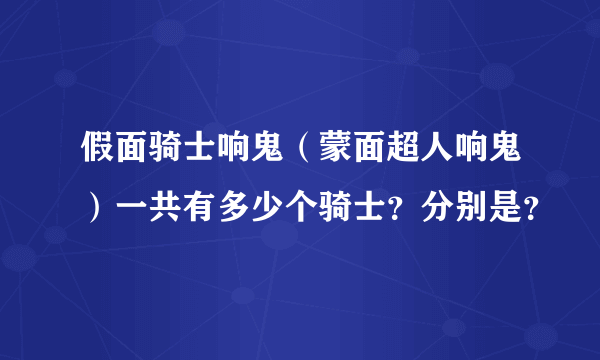 假面骑士响鬼（蒙面超人响鬼）一共有多少个骑士？分别是？