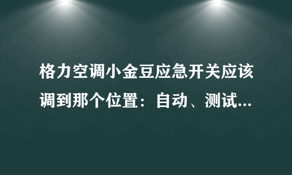 格力空调小金豆应急开关应该调到那个位置：自动、测试、运行、停止