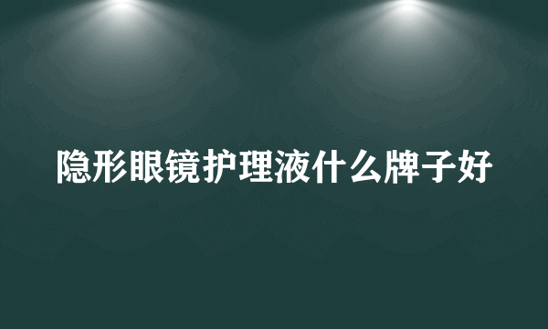 隐形眼镜护理液什么牌子好