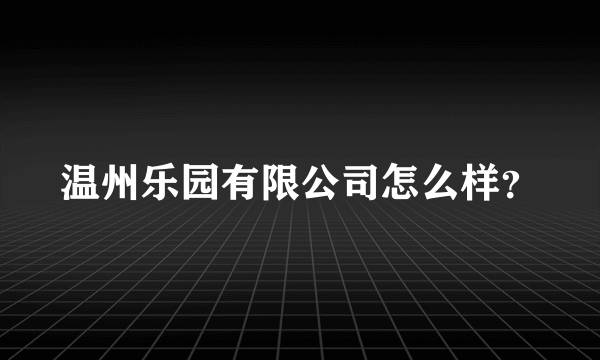 温州乐园有限公司怎么样？