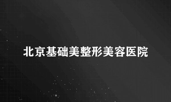 北京基础美整形美容医院