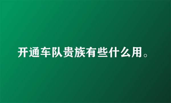 开通车队贵族有些什么用。