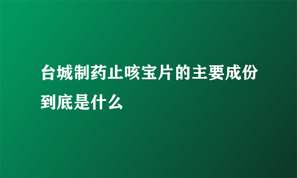 台城制药止咳宝片的主要成份到底是什么