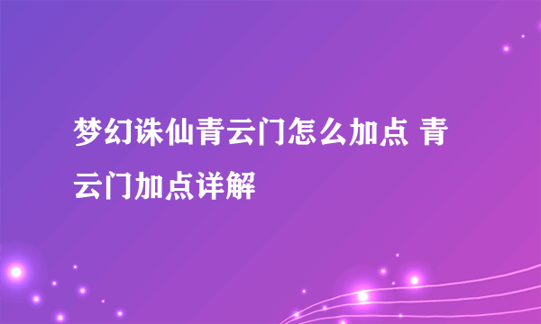 梦幻诛仙青云门怎么加点 青云门加点详解