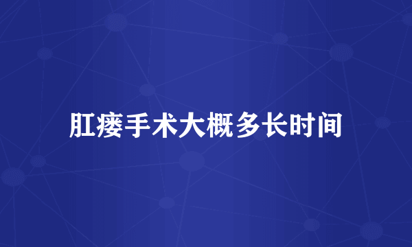 肛瘘手术大概多长时间