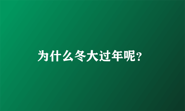 为什么冬大过年呢？