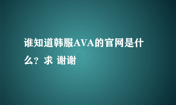 谁知道韩服AVA的官网是什么？求 谢谢