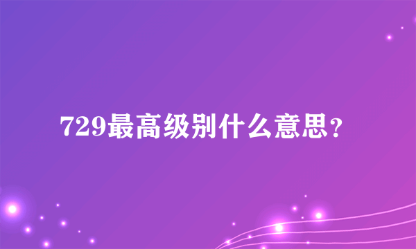 729最高级别什么意思？