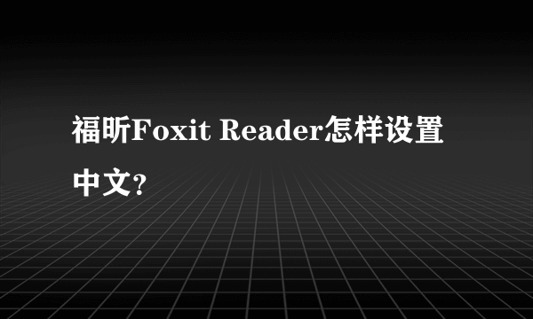 福昕Foxit Reader怎样设置中文？