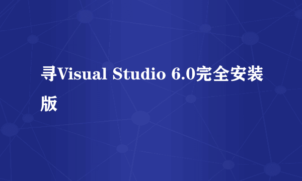 寻Visual Studio 6.0完全安装版