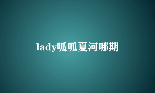 lady呱呱夏河哪期