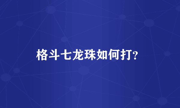 格斗七龙珠如何打？