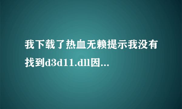 我下载了热血无赖提示我没有找到d3d11.dll因此应用程序未能启动怎么办