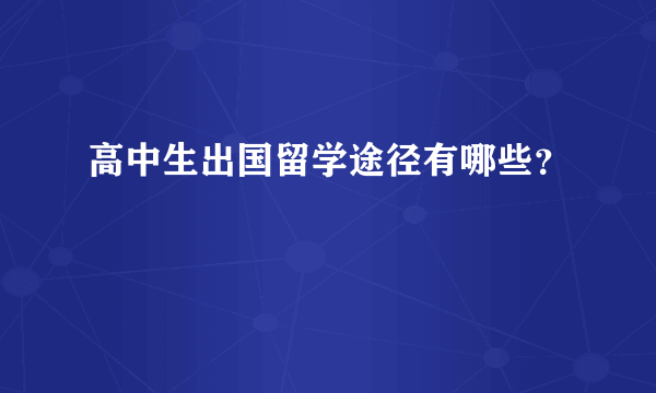 高中生出国留学途径有哪些？