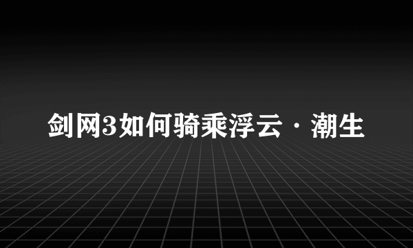 剑网3如何骑乘浮云·潮生