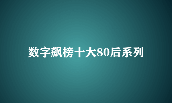 数字飙榜十大80后系列