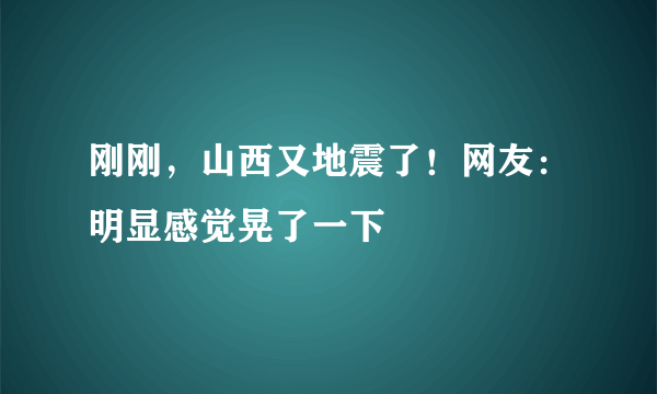 刚刚，山西又地震了！网友：明显感觉晃了一下