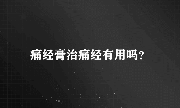 痛经膏治痛经有用吗？