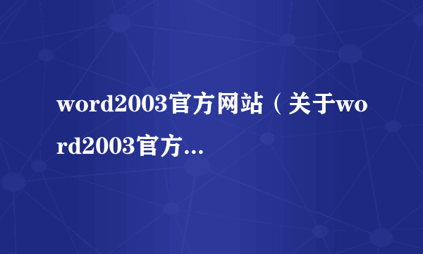 word2003官方网站（关于word2003官方网站的介绍）