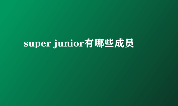 super junior有哪些成员