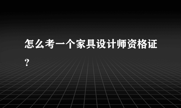 怎么考一个家具设计师资格证？