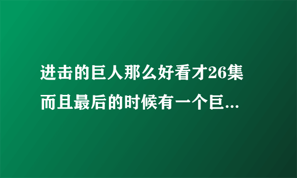 进击的巨人那么好看才26集 而且最后的时候有一个巨人脸漏出来了什么意思？