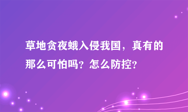 草地贪夜蛾入侵我国，真有的那么可怕吗？怎么防控？