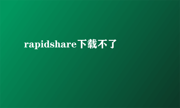 rapidshare下载不了