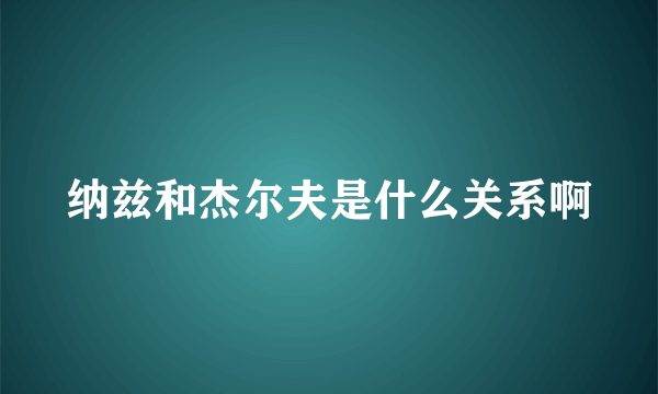 纳兹和杰尔夫是什么关系啊