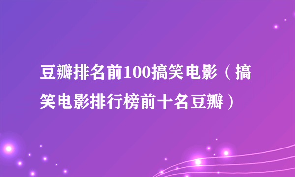 豆瓣排名前100搞笑电影（搞笑电影排行榜前十名豆瓣）