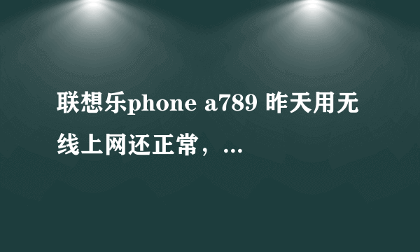 联想乐phone a789 昨天用无线上网还正常，现在wlan那个图标一直在闪，怎么解决