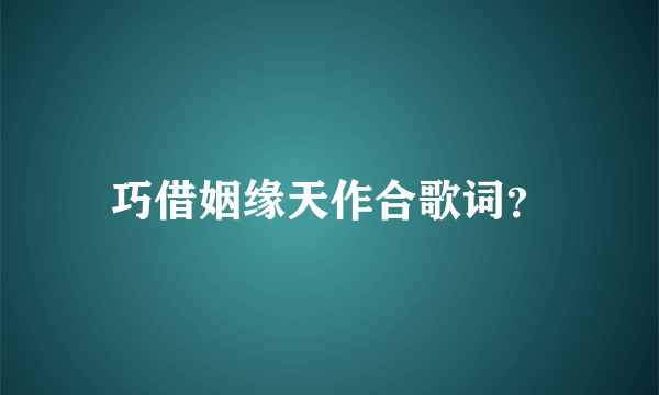 巧借姻缘天作合歌词？