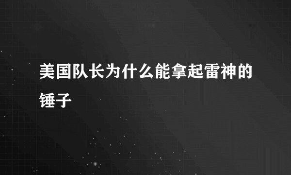 美国队长为什么能拿起雷神的锤子