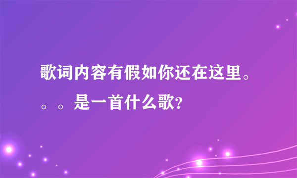 歌词内容有假如你还在这里。。。是一首什么歌？