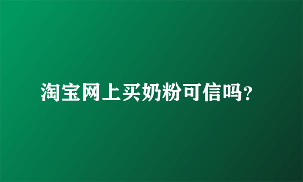 淘宝网上买奶粉可信吗？