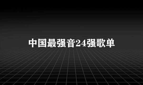 中国最强音24强歌单