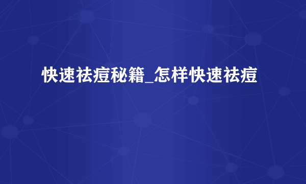 快速祛痘秘籍_怎样快速祛痘