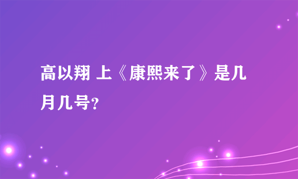 高以翔 上《康熙来了》是几月几号？