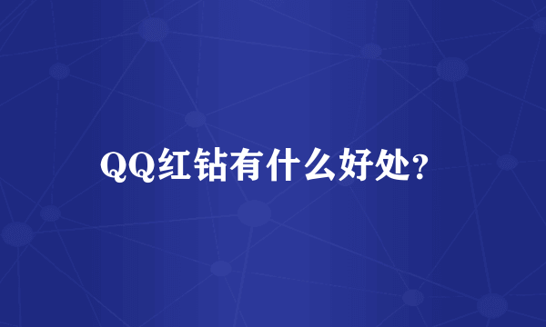 QQ红钻有什么好处？