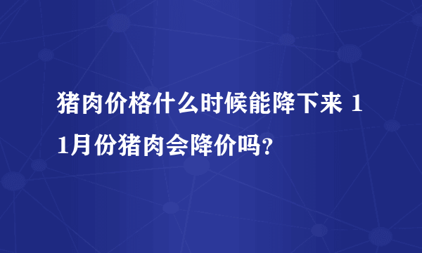 猪肉价格什么时候能降下来 11月份猪肉会降价吗？