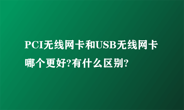 PCI无线网卡和USB无线网卡哪个更好?有什么区别?