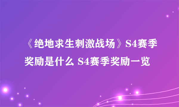 《绝地求生刺激战场》S4赛季奖励是什么 S4赛季奖励一览