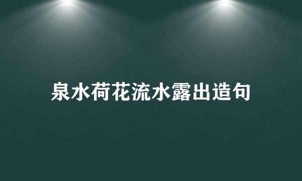 泉水荷花流水露出造句